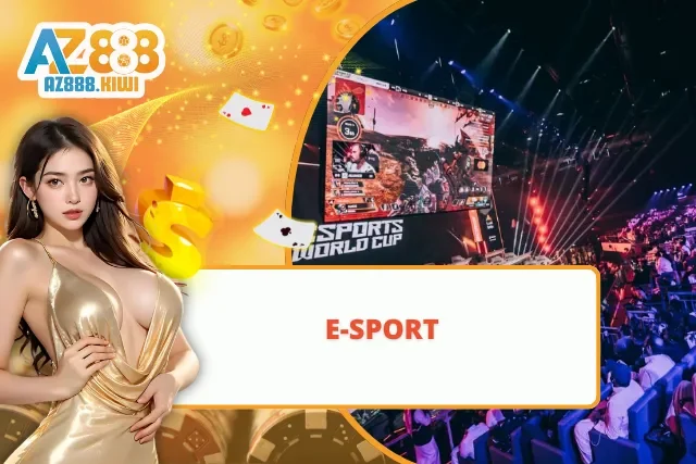 Cùng AZ888 gia nhập đấu trường E-Sport đầy kịch tính