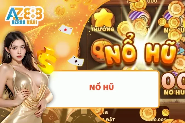 Bùng nổ cảm xúc khi săn hũ cùng AZ888